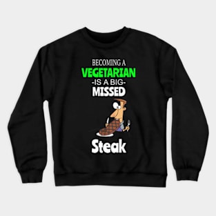 Steak Lovers - Becoming A Vegetarian Is A Big Missed Steak Crewneck Sweatshirt